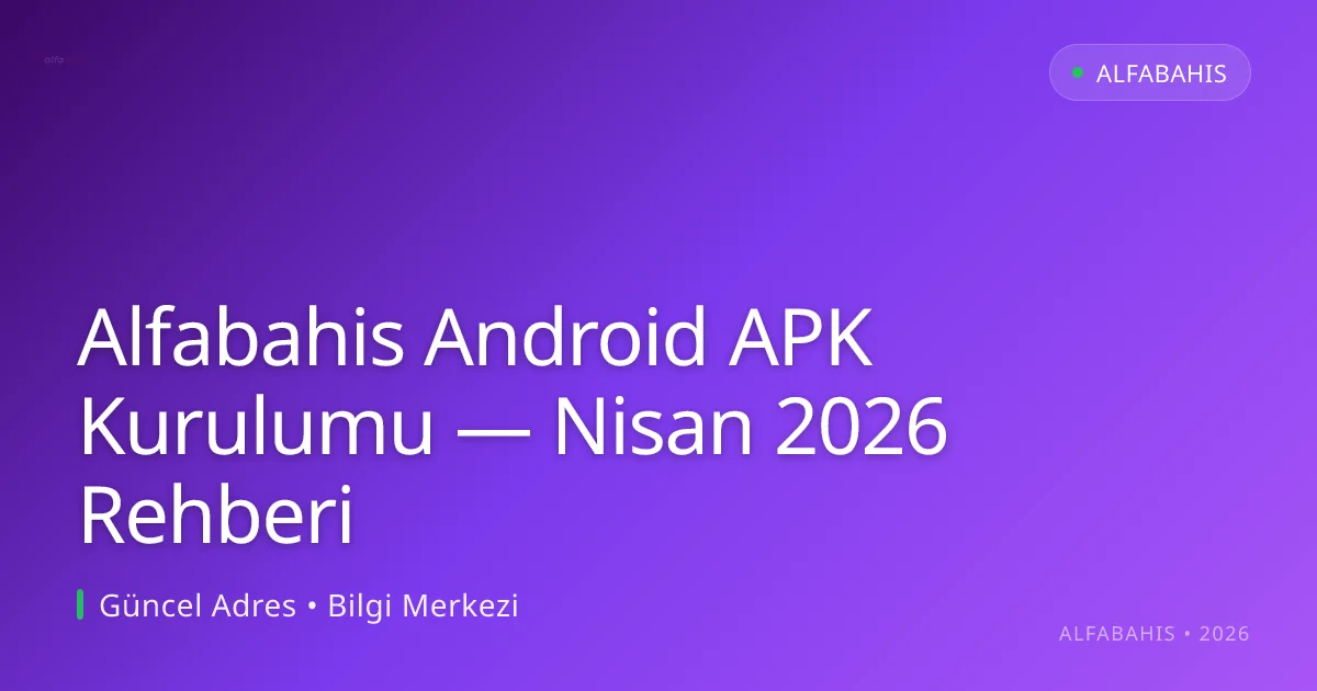 Alfabahis Android APK Kurulumu — Nisan 2026 Rehberi - alfabahis rehber görseli