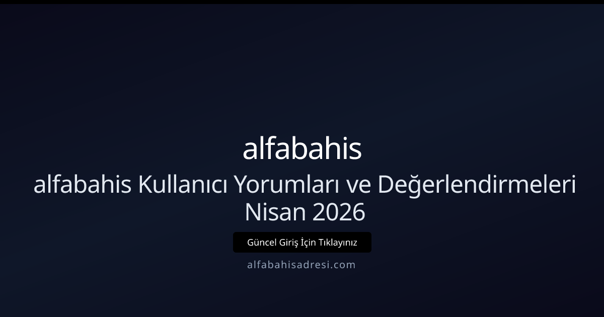 alfabahisadresi Kullanıcı İncelemeleri — Nisan 2026 Güncel Bakış alfabahisadresi Kullanıcı İncelemeleri — Nisan 2026 Güncel Bakış - alfabahis rehber görseli