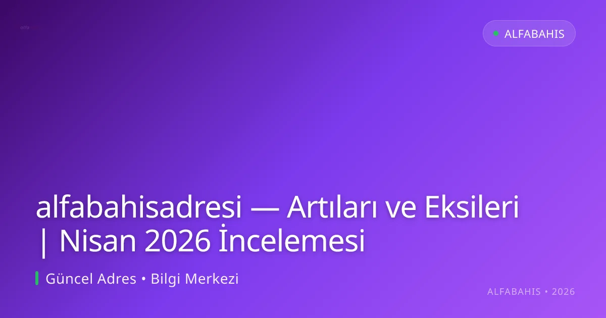 alfabahisadresi — Artıları ve Eksileri | Nisan 2026 İncelemesi - alfabahis rehber görseli