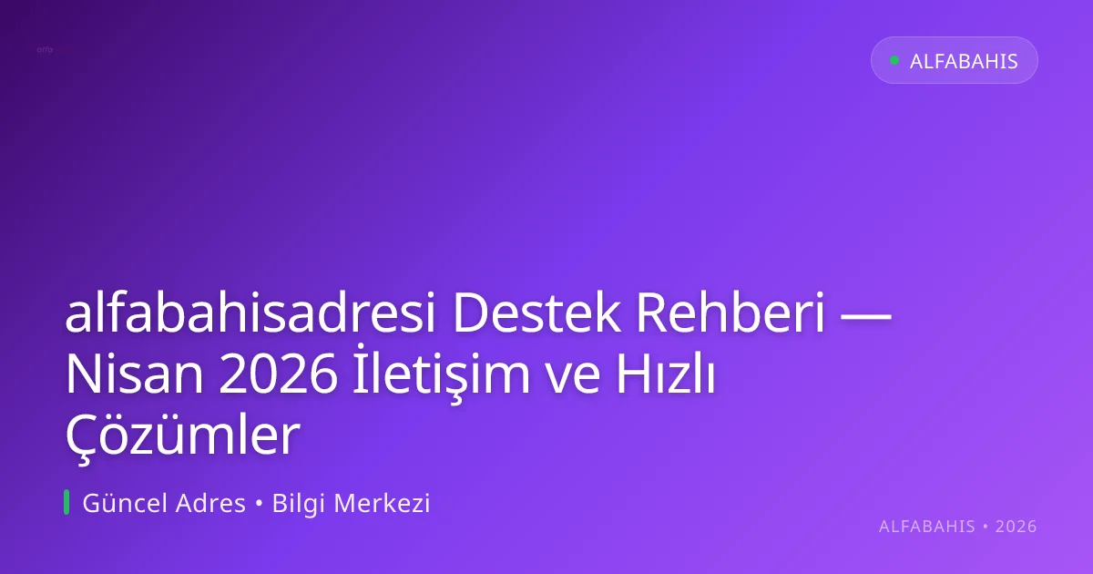 alfabahisadresi Destek Rehberi — Nisan 2026 İletişim ve Hızlı Çözümler - alfabahis rehber görseli
