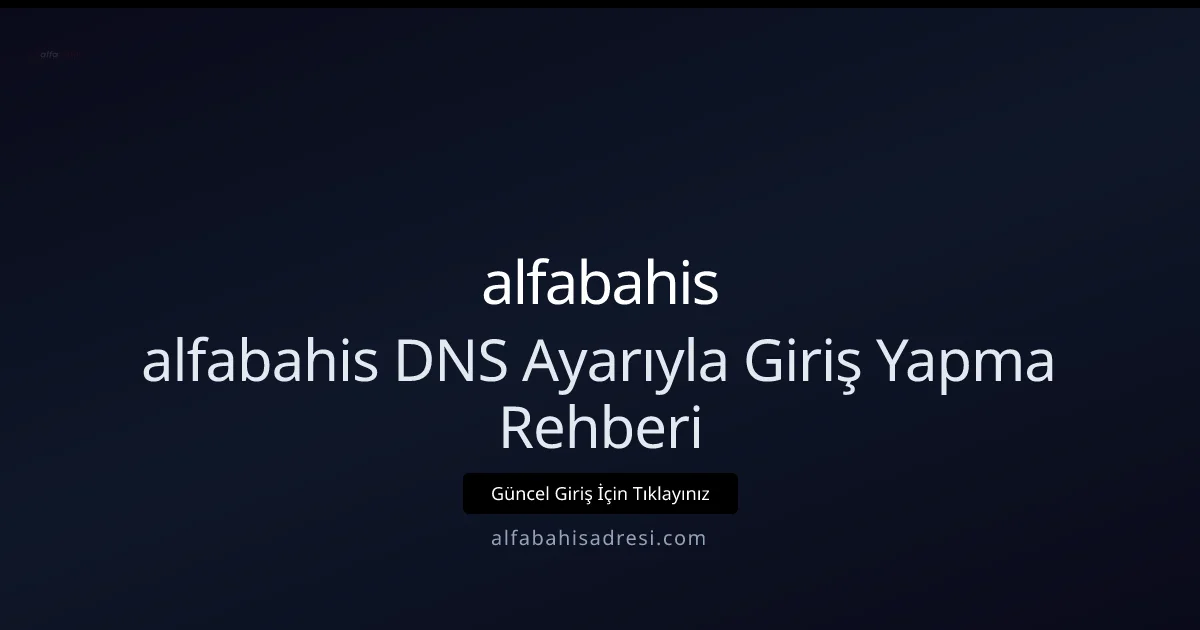 alfabahisadresi DNS Rehberi: Gelişmiş Ayarlar ve İpuçları 2026 - alfabahis rehber görseli