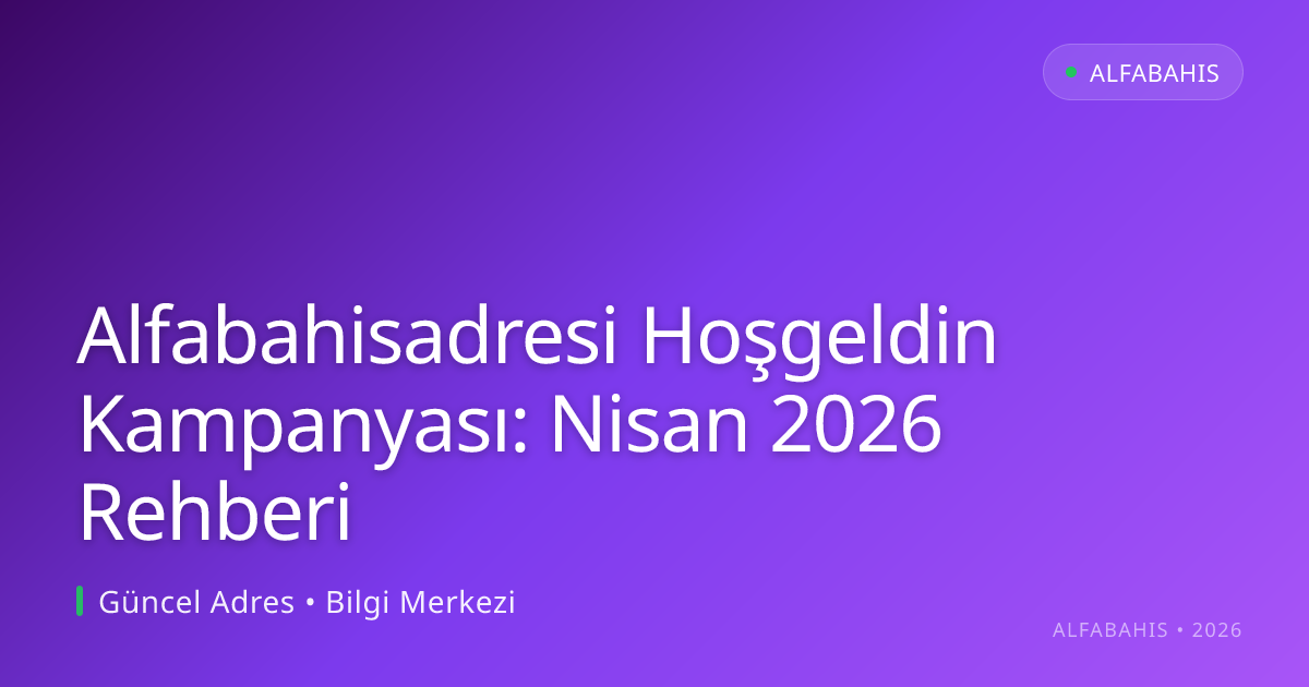 Alfabahisadresi Hoşgeldin Kampanyası: Nisan 2026 Rehberi Alfabahisadresi Hoşgeldin Kampanyası: Nisan 2026 Rehberi — adım adım anlatım