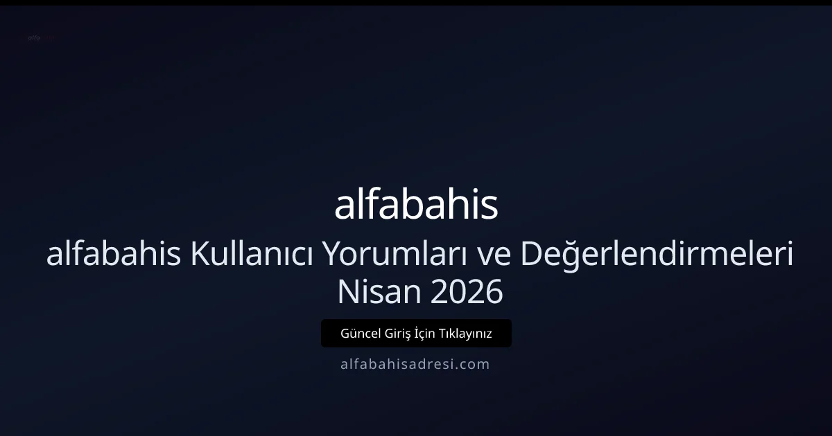 alfabahisadresi Kullanıcı İncelemeleri — Bakış - alfabahis rehber görseli