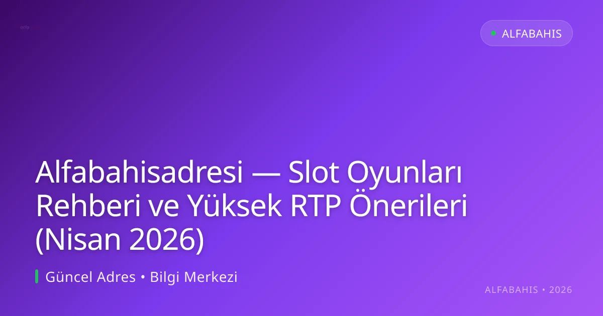 Alfabahisadresi — Slot Oyunları Rehberi ve Yüksek RTP Önerileri (Nisan 2026) - alfabahis rehber görseli
