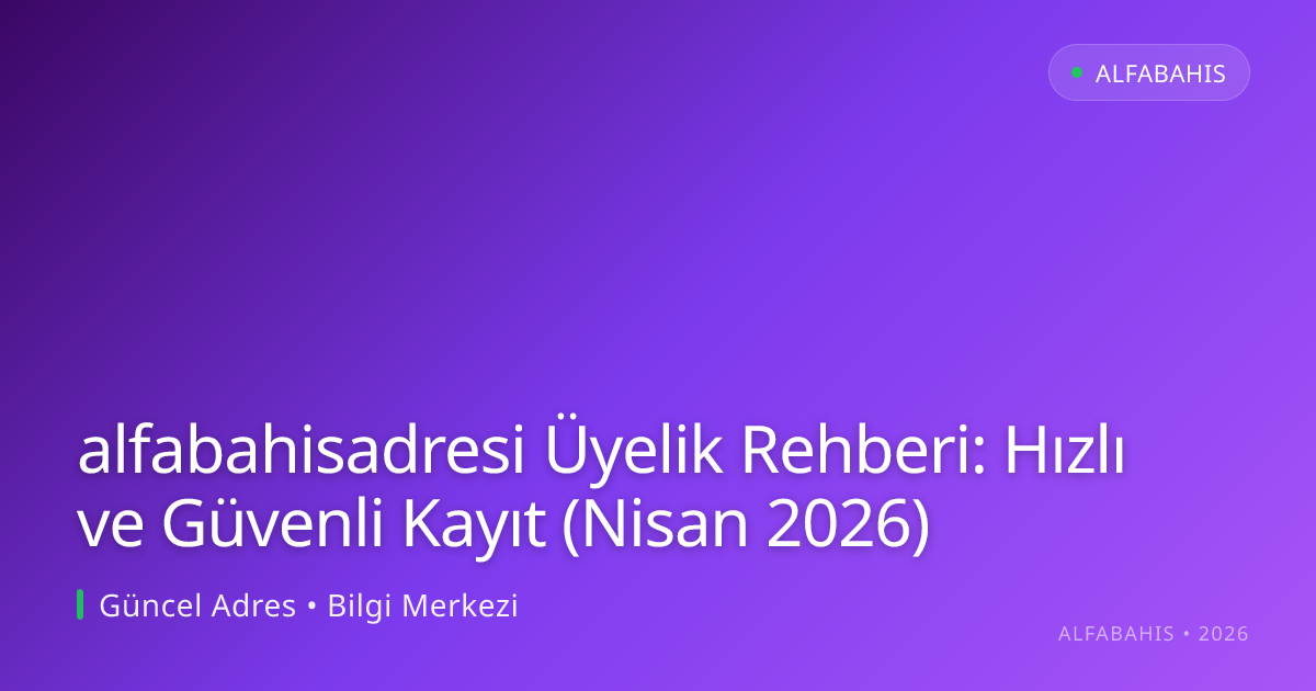 alfabahisadresi Üyelik Rehberi: Hızlı ve Güvenli Kayıt (Nisan 2026) - alfabahis rehber görseli