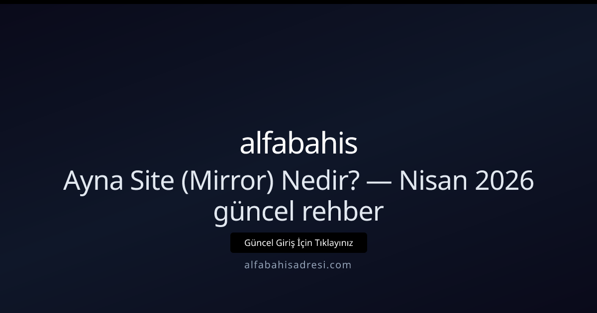 Ayna Siteler ve Güvenli Erişim Rehberi — Nisan 2026 Ayna Siteler ve Güvenli Erişim Rehberi — Nisan 2026 - alfabahis rehber görseli