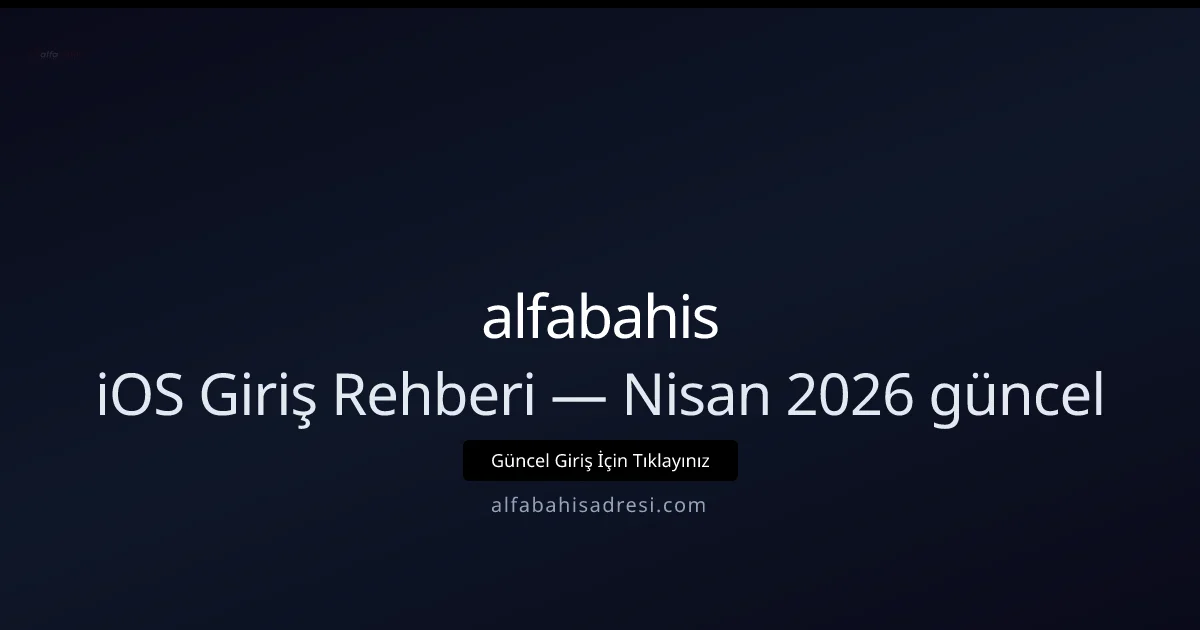 iOS için Başlangıç Kılavuzu — Nisan 2026 Güncellenmiş - alfabahis rehber görseli