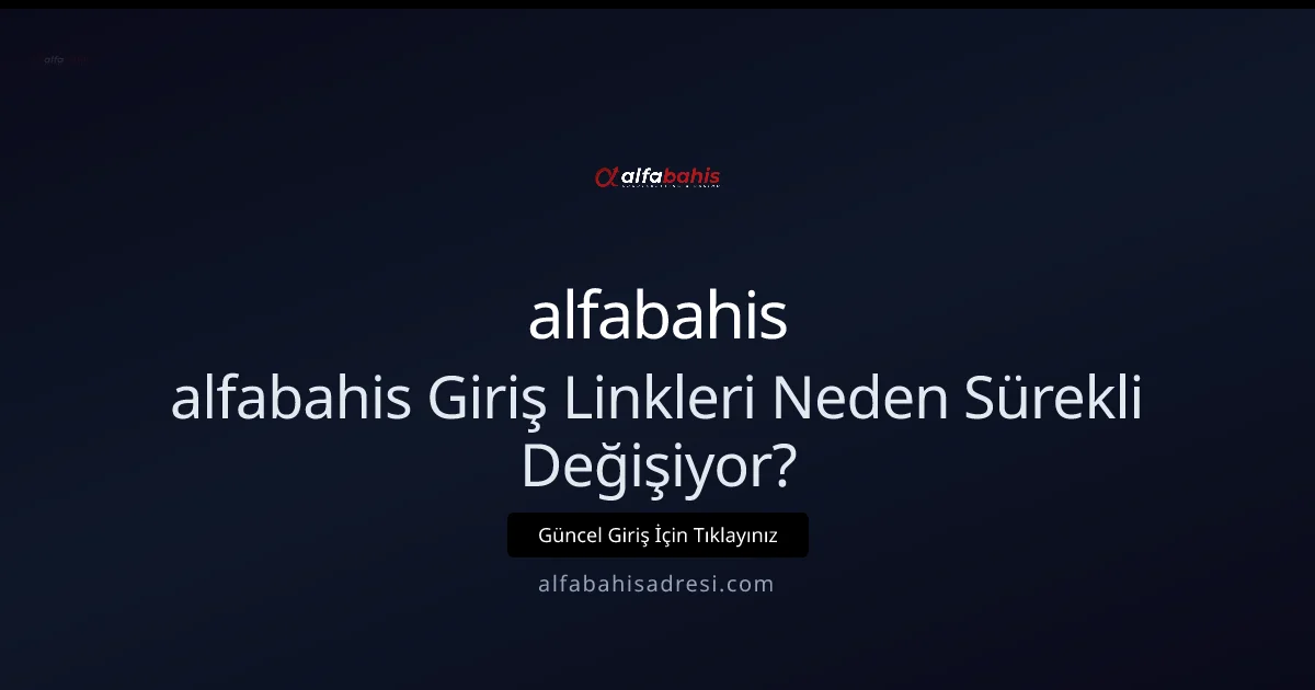Neden alfabahis Giriş Linkleri Sürekli Değişiyor? 2026 Kılavuzu - alfabahis rehber görseli