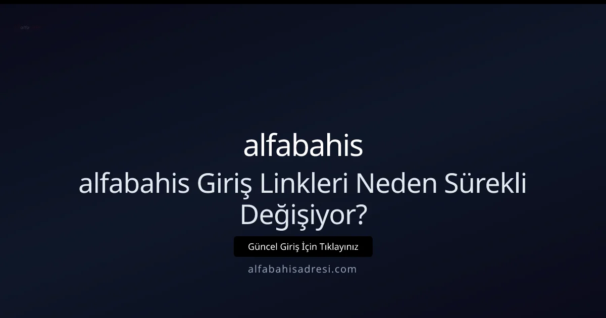 Neden alfabahisadresi Giriş Bağlantıları Sürekli Değişiyor? - alfabahis rehber görseli