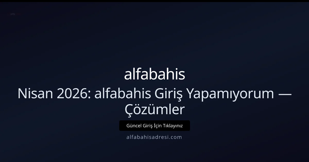 Nisan 2026: alfabahis Giriş Sorunları — Teknik Kılavuz - alfabahis rehber görseli