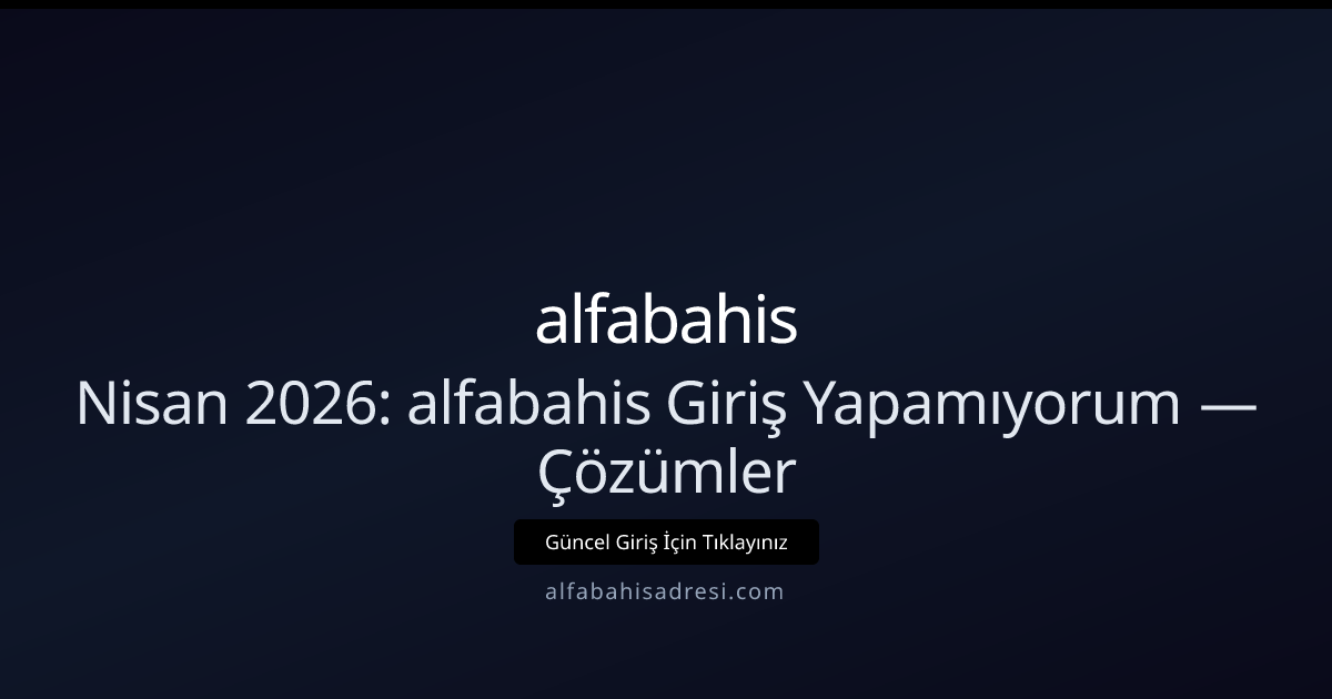 Nisan 2026: alfabahis Giriş Sorunları — Teknik Kılavuz Nisan 2026: alfabahis Giriş Sorunları — Teknik Kılavuz - alfabahis rehber görseli