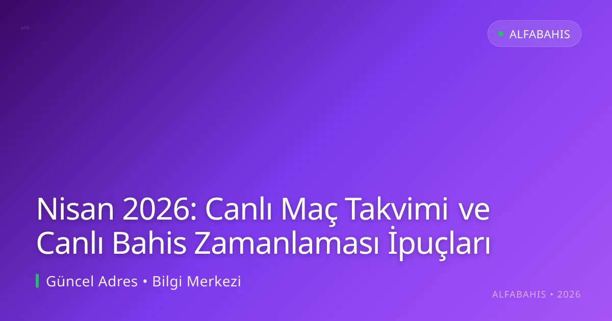 Nisan 2026: Canlı Maç Takvimi ve Canlı Bahis Zamanlaması İpuçları - alfabahis rehber görseli