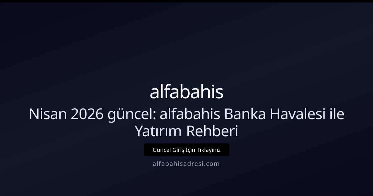 Nisan 2026: alfabahisadresi ile Banka Havalesi Yatırım Kılavuzu Nisan 2026: alfabahisadresi ile Banka Havalesi Yatırım Kılavuzu - alfabahis rehber görseli