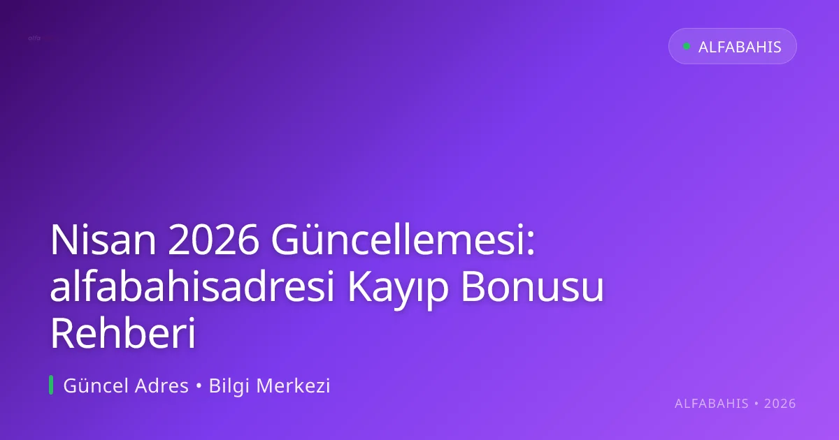 Nisan 2026 Güncellemesi: alfabahisadresi Kayıp Bonusu Rehberi - alfabahis rehber görseli