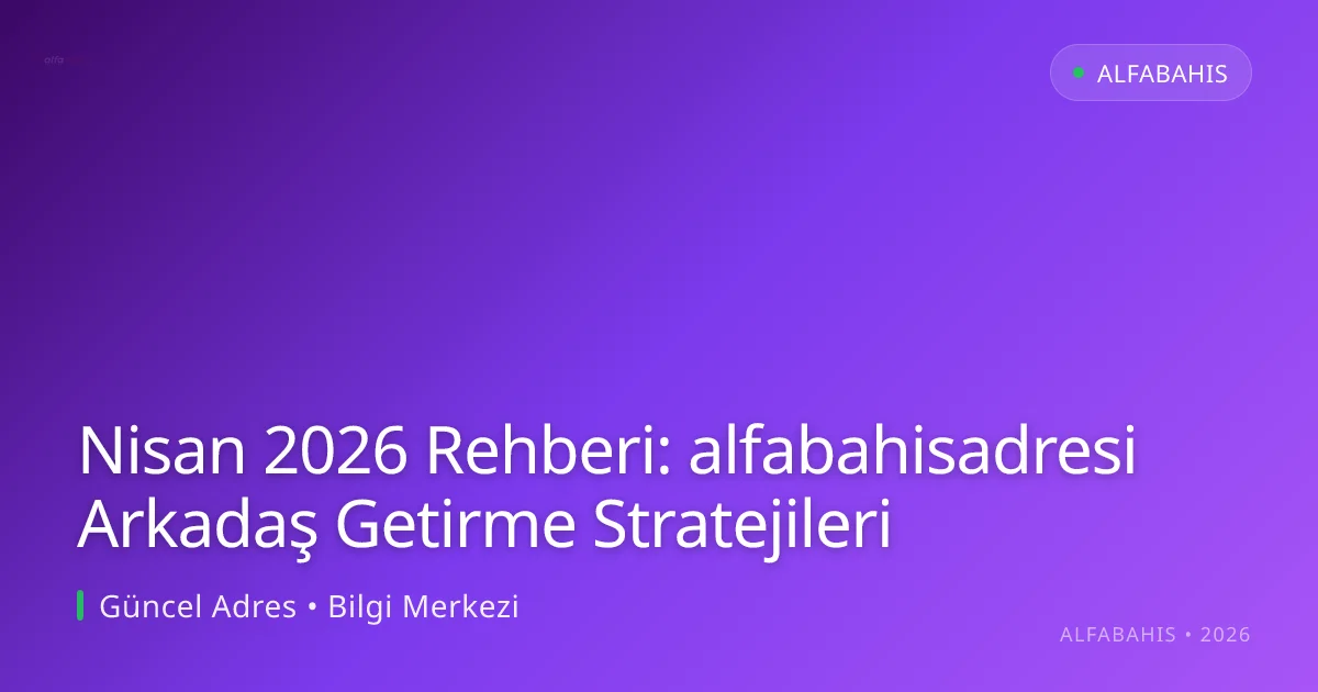 Nisan 2026 Rehberi: alfabahisadresi Arkadaş Getirme Stratejileri - alfabahis rehber görseli