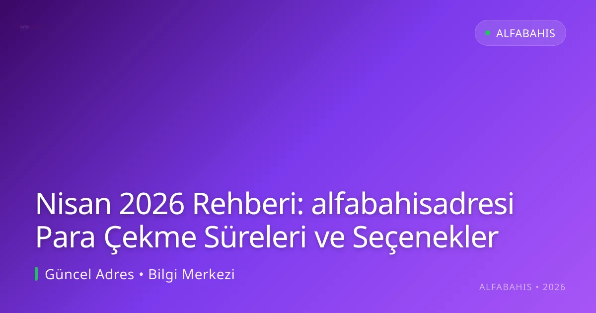 Nisan 2026 Rehberi: alfabahisadresi Para Çekme Süreleri ve Seçenekler - alfabahis rehber görseli